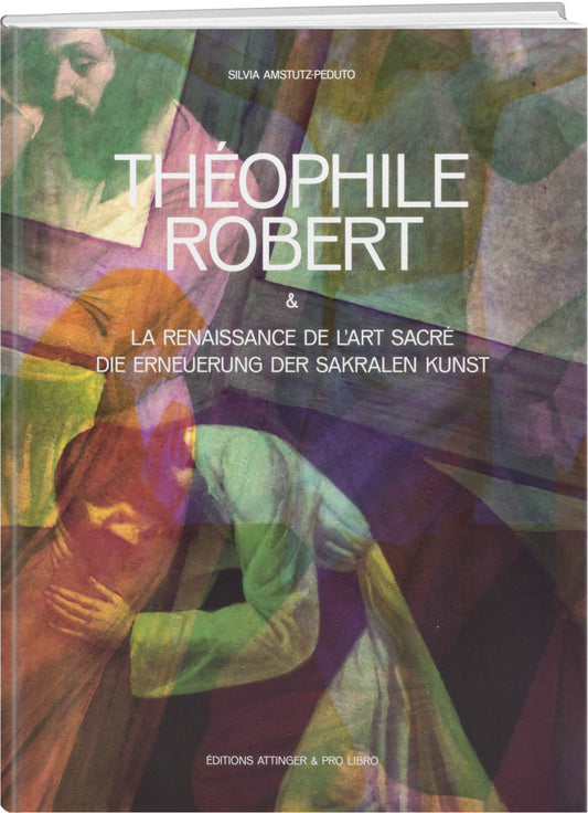 Silvia Amstutz: Théophil Robert – Die Erneuerung der sakralen Kunst - prolibro.ch