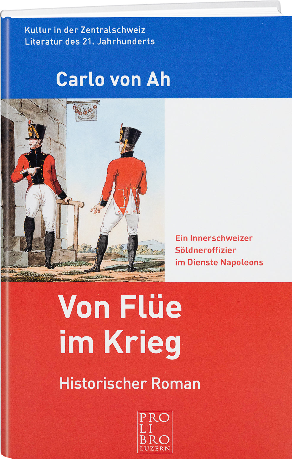 Carlo von Ah: Von Flüe im Krieg – Ein Innerschweizer Söldneroffizier im Dienste Napoleons Historischer Roman - prolibro.ch